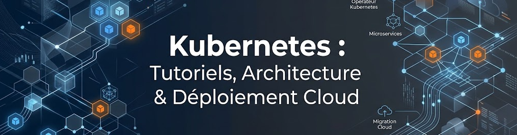Kubernetes : Tutoriels, Architecture & Déploiement Cloud