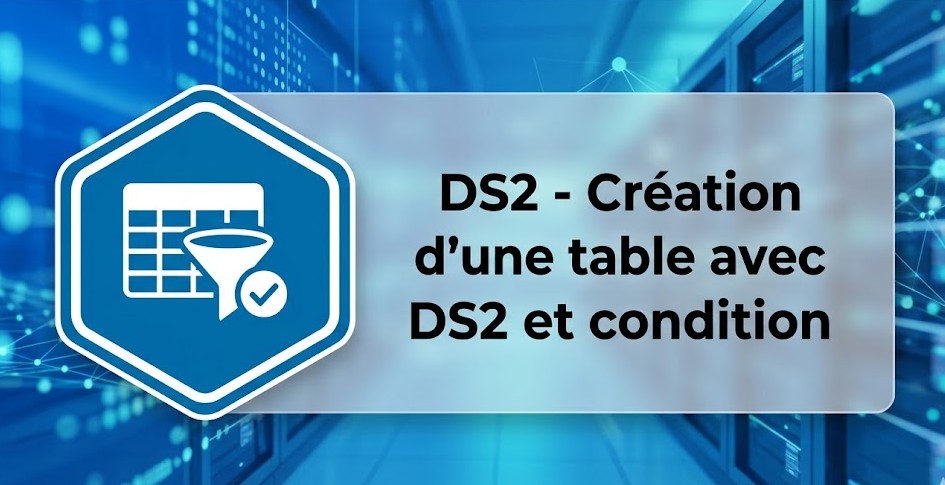 Illustration : DS2 - Création d'une table avec DS2 et condition