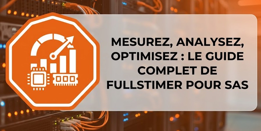 Mesurez, analysez, optimisez : Le guide complet de FULLSTIMER pour SAS