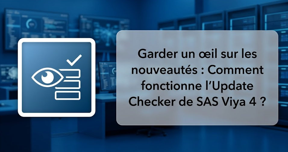 Garder un œil sur les nouveautés : Comment fonctionne l'Update Checker de SAS Viya 4 ?