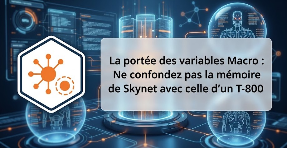 Illustration : La portée des variables Macro : Ne confondez pas la mémoire de Skynet avec celle d'un T-800