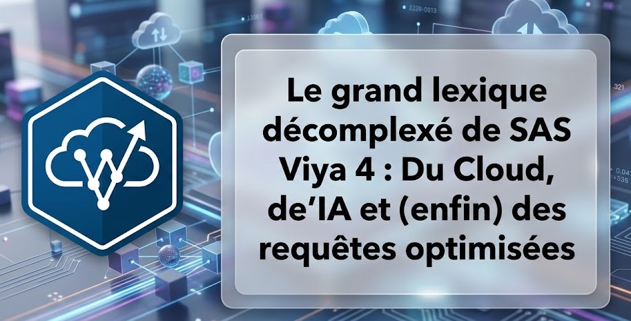 Le grand lexique décomplexé de SAS Viya 4 : Du Cloud, de l'IA et (enfin) des requêtes optimisées