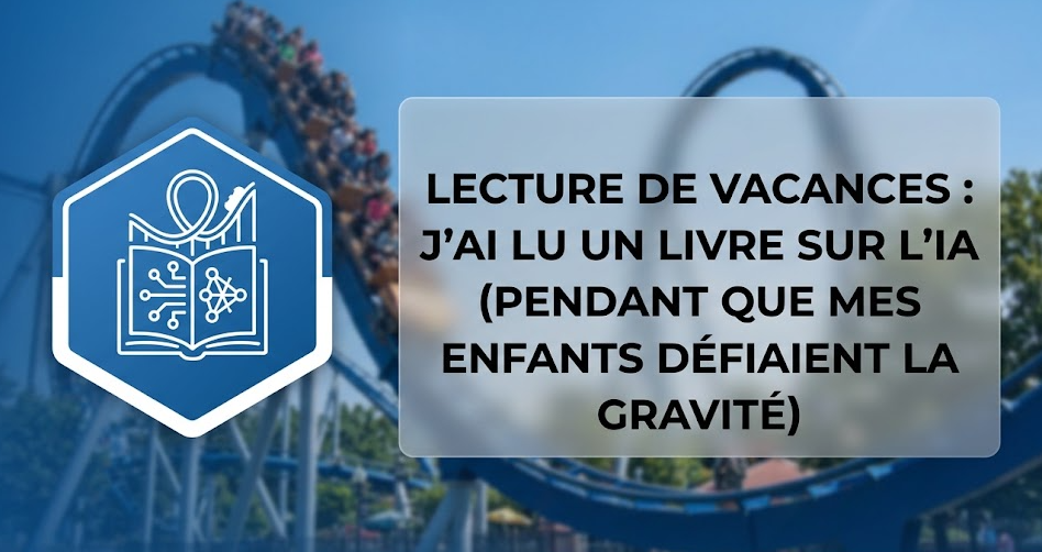 Lecture de vacances : J'ai lu un livre sur l'IA (pendant que mes enfants défiaient la gravité)