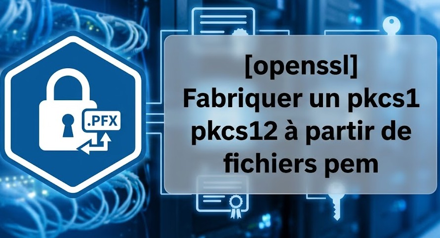 Illustration : [openssl] Fabriquer un pkcs12  à partir de fichiers pem