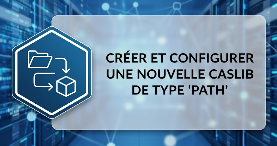 Illustration : Créer et configurer une nouvelle Caslib de type "Path"